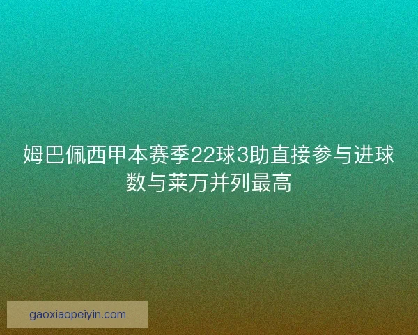 姆巴佩西甲本赛季22球3助直接参与进球数与莱万并列最高