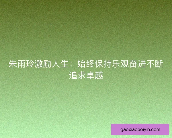 朱雨玲激励人生：始终保持乐观奋进不断追求卓越